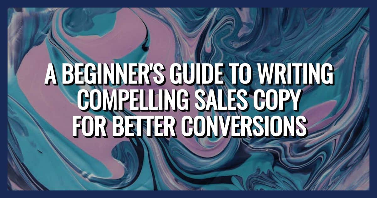 A Beginner's Guide to Writing Compelling Sales Copy for Better Conversions